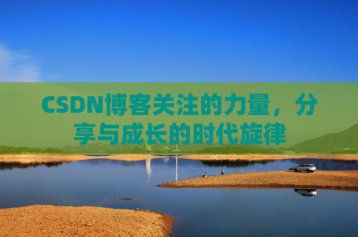 CSDN博客关注的力量，分享与成长的时代旋律
